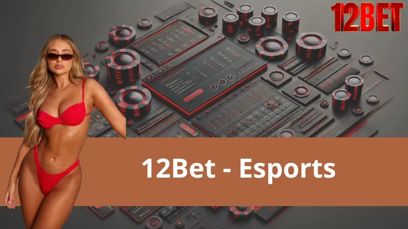 Esport 12Bet – Đế Chế Của Kèo Thể Thao Điện Tử Đỉnh Cao