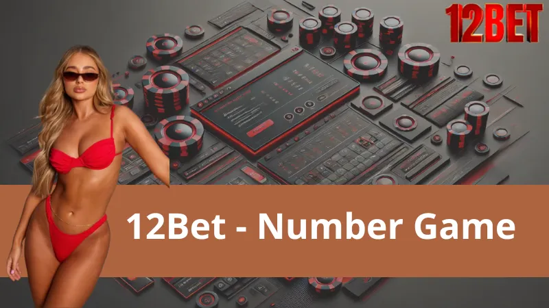 Number Game 12Bet – Trải Nghiệm Vui Kiếm Tiền Dễ Dàng